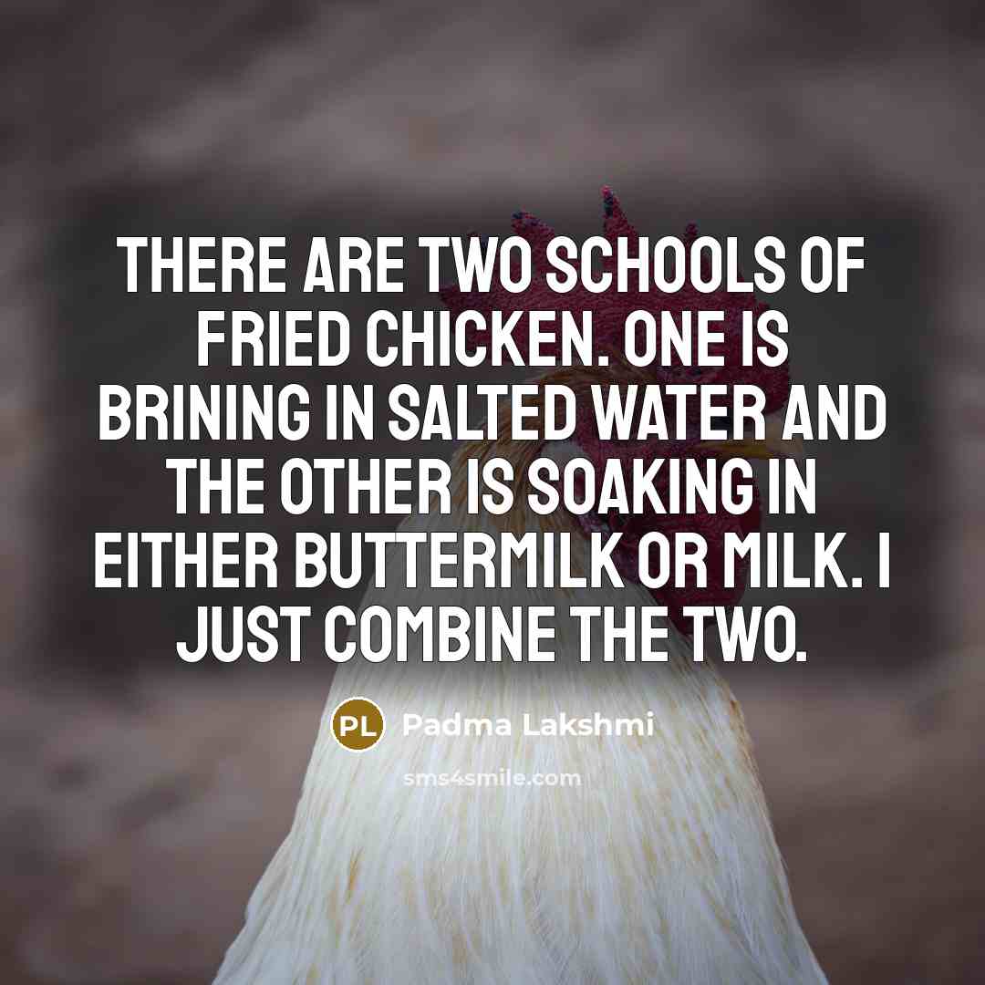 “There are two schools of fried chicken. One is brining…” quote by Padma Lakshmi