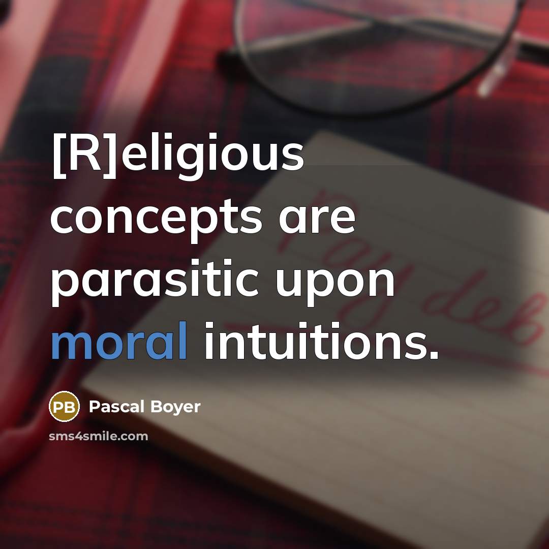 “[R]eligious concepts are parasitic upon moral intuitions.…” quote by Pascal Boyer