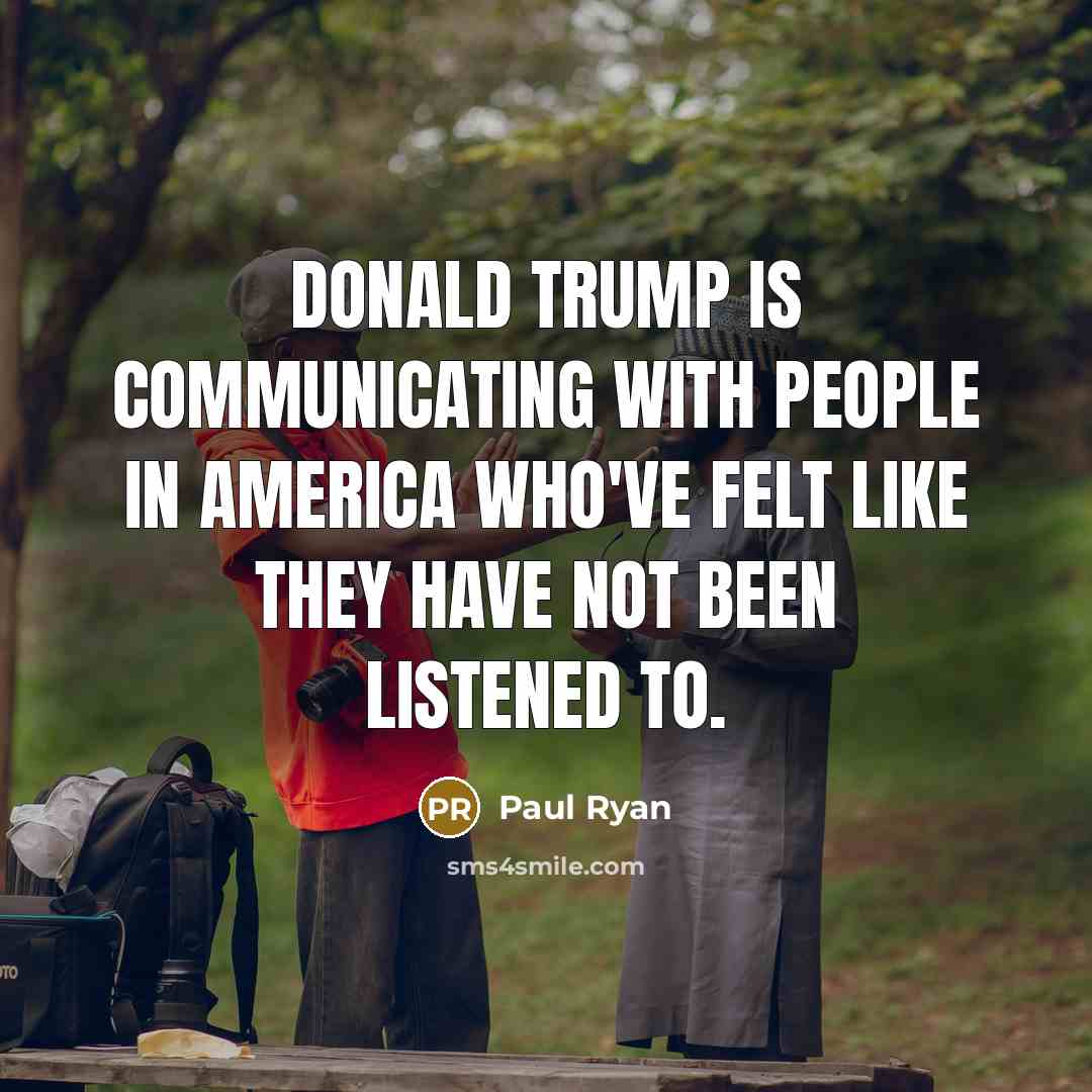 “Donald Trump is communicating with people in America who've felt…” quote by Paul Ryan