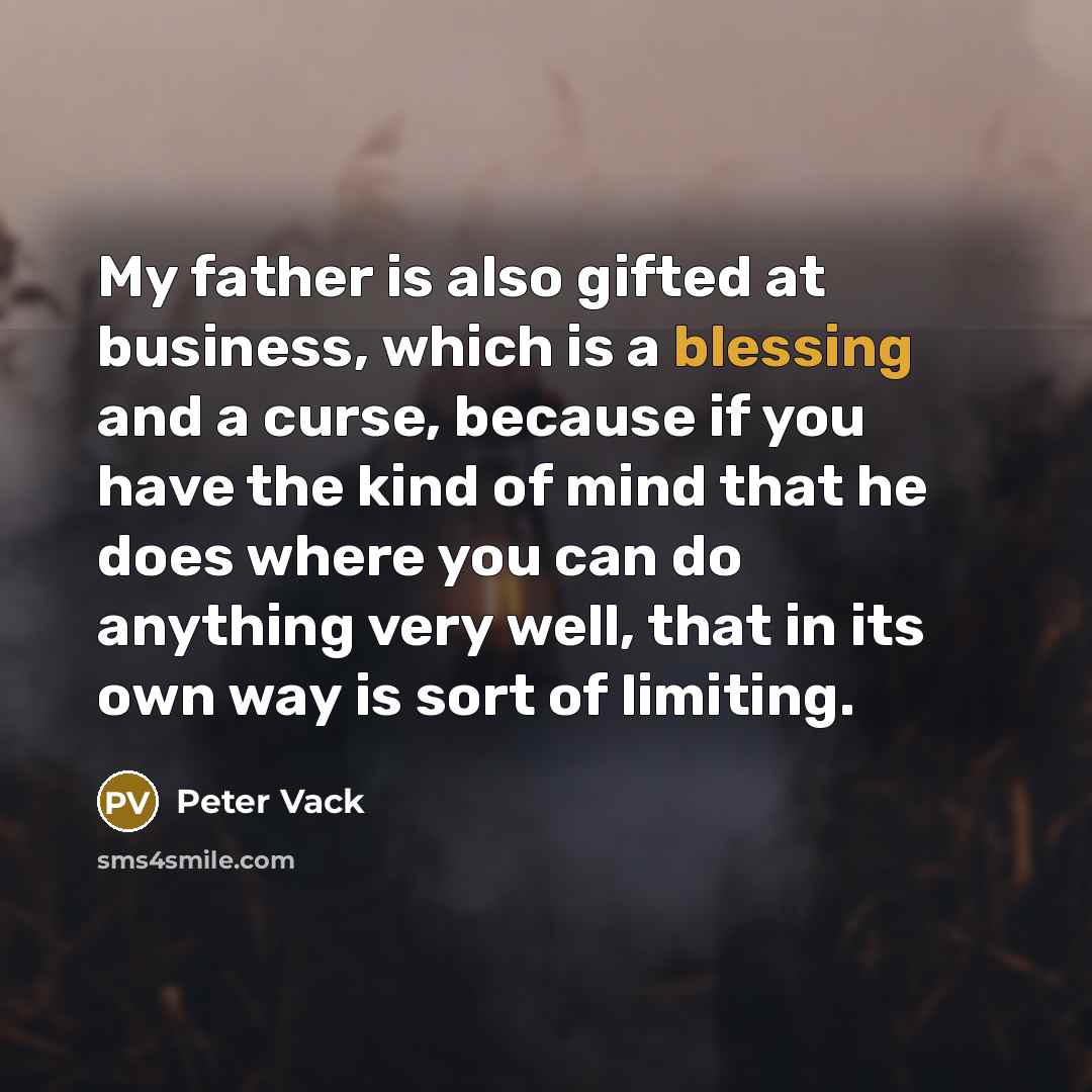 “My father is also gifted at business, which is a…” quote by Peter Vack