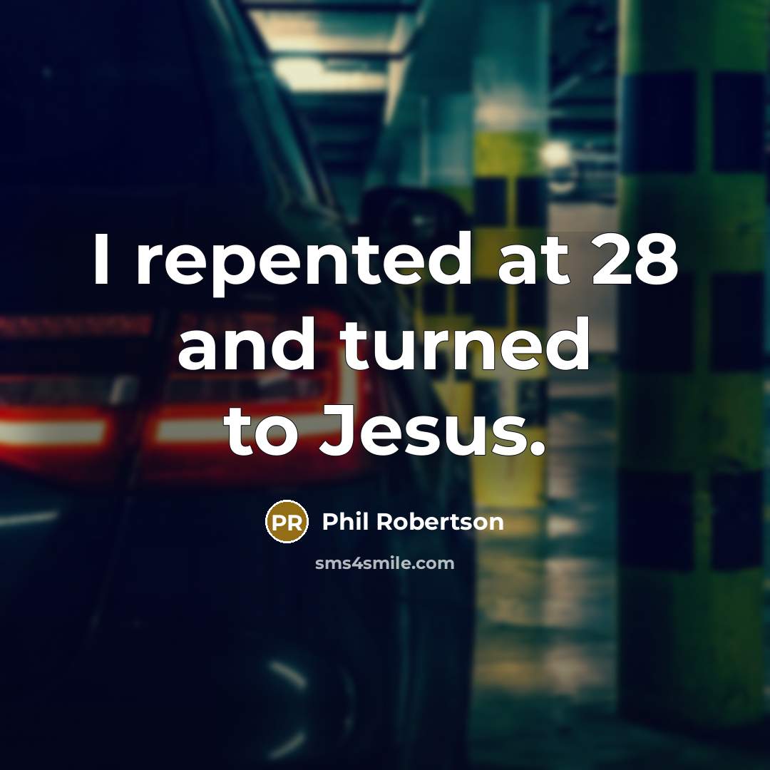 “I repented at 28 and turned to Jesus.…” quote by Phil Robertson