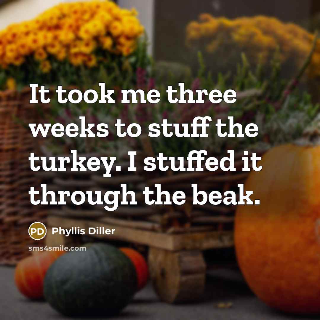 “It took me three weeks to stuff the turkey. I…” quote by Phyllis Diller