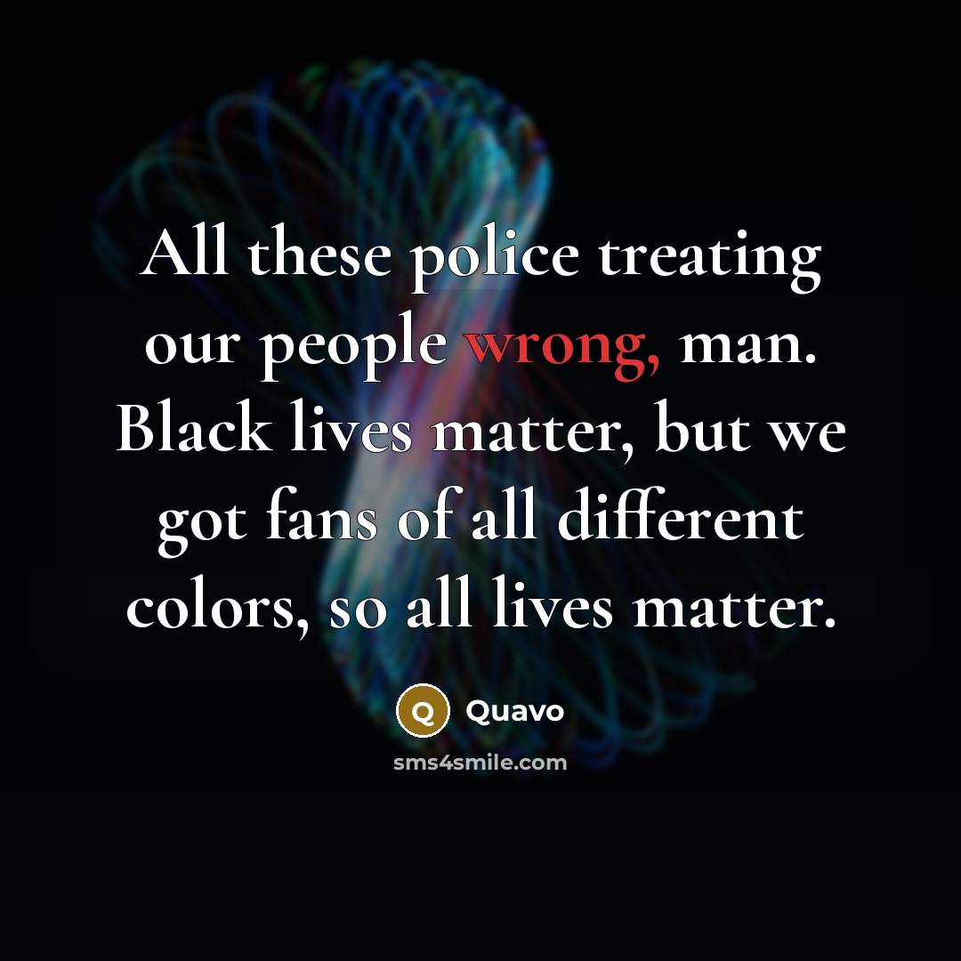 “All these police treating our people wrong, man. Black lives…” quote by Quavo