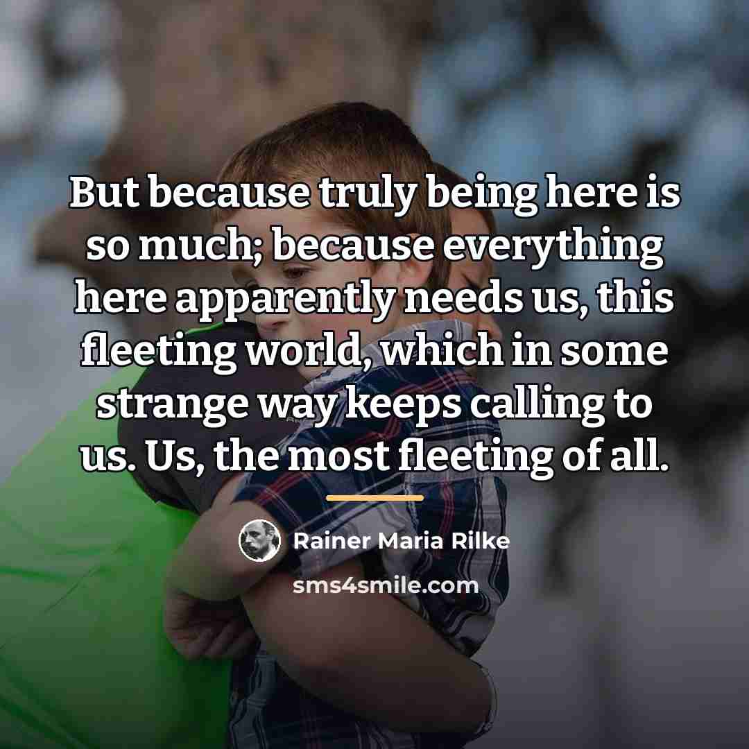 “But because truly being here is so much; because everything…” quote by Rainer Maria Rilke