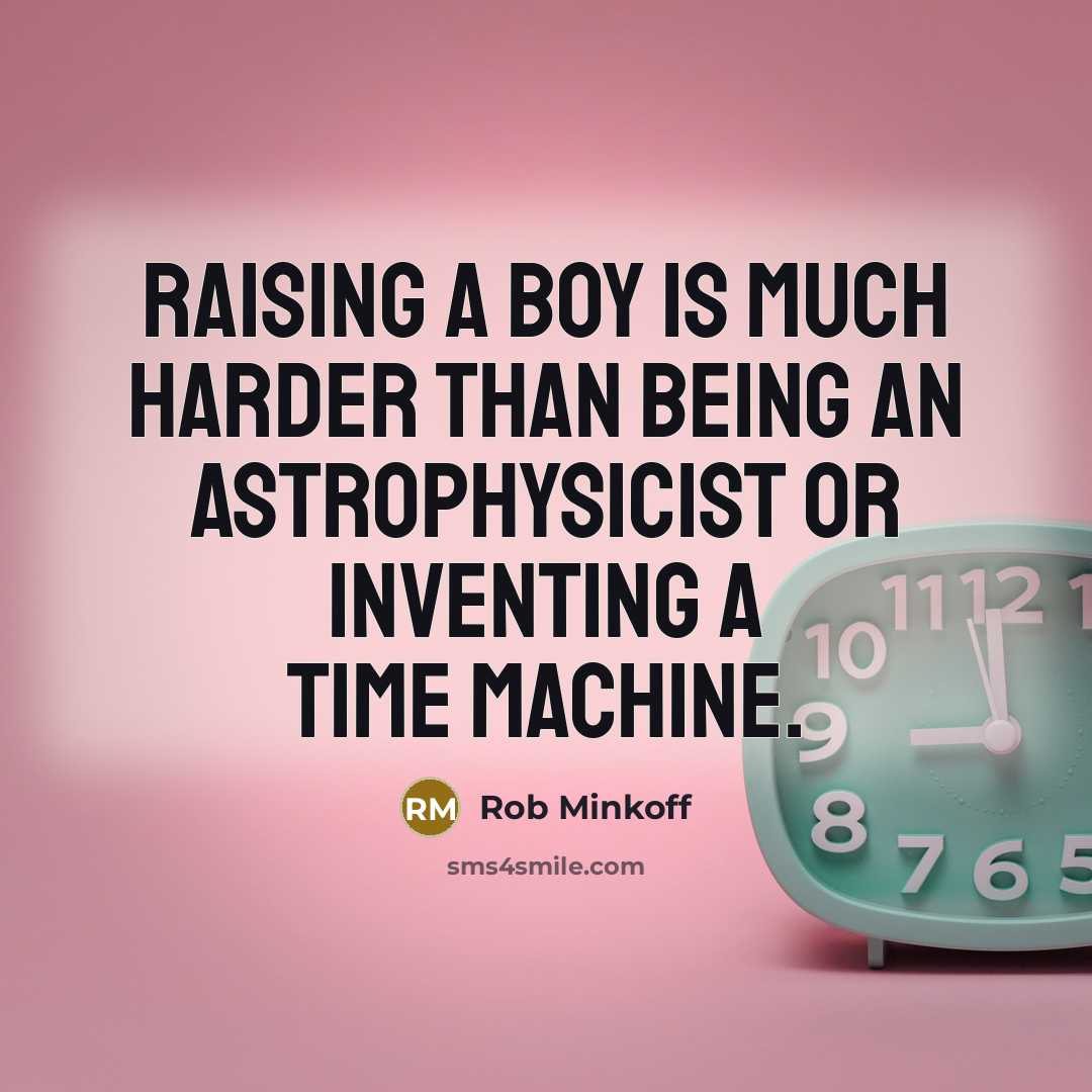 “Raising a boy is much harder than being an astrophysicist…” quote by Rob Minkoff