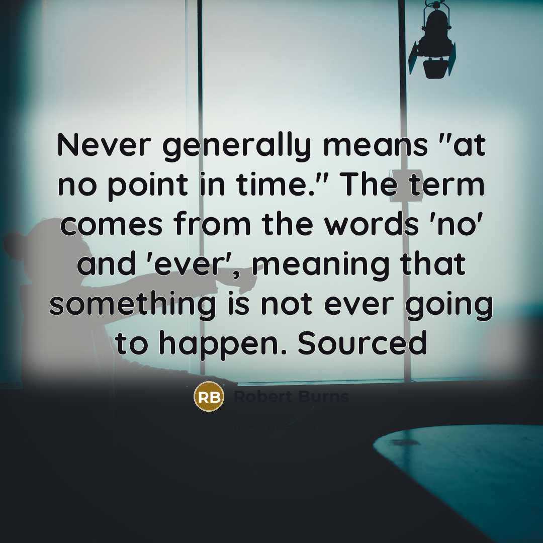 “Never generally means "at no point in time." The term…” quote by Robert Burns