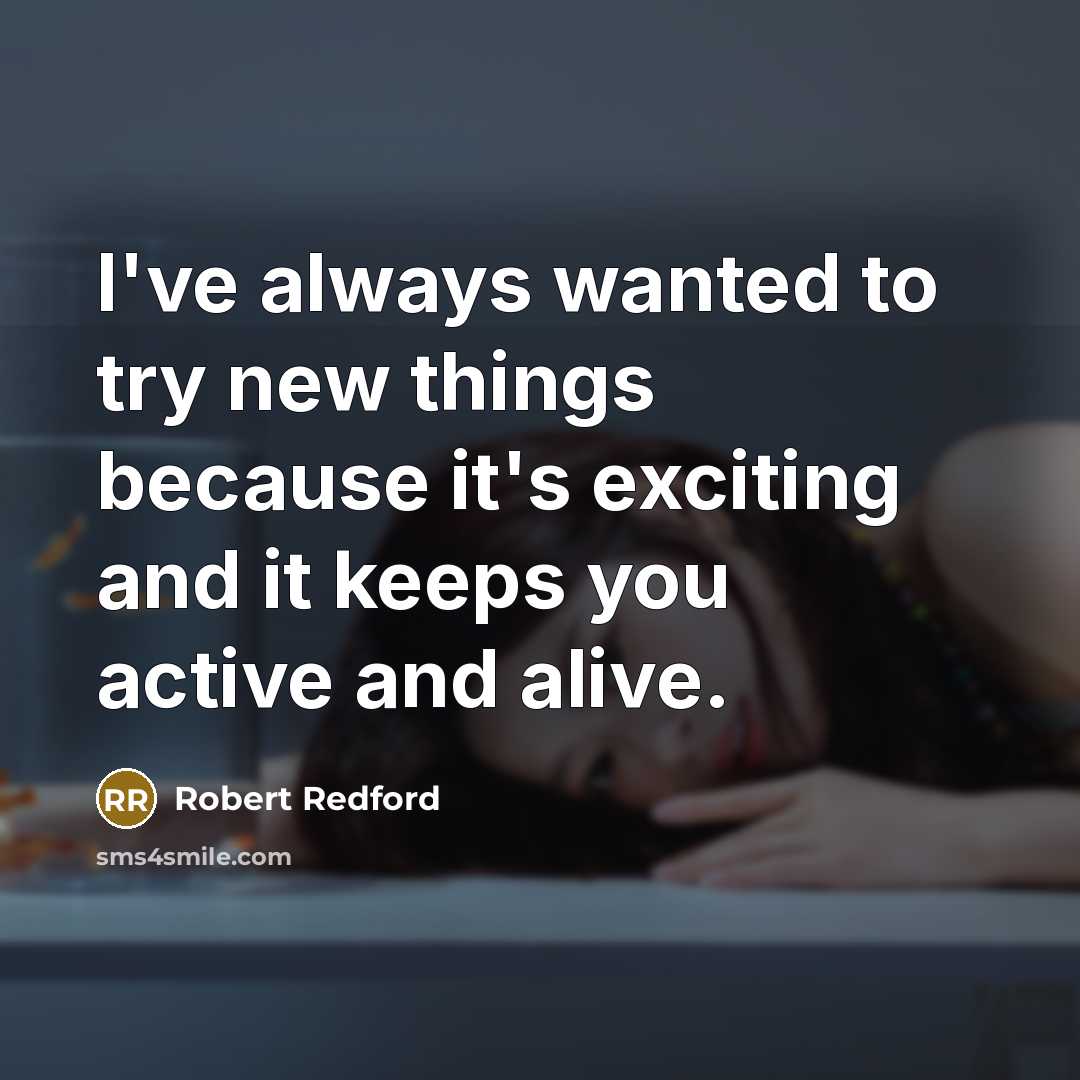 “I've always wanted to try new things because it's exciting…” quote by Robert Redford