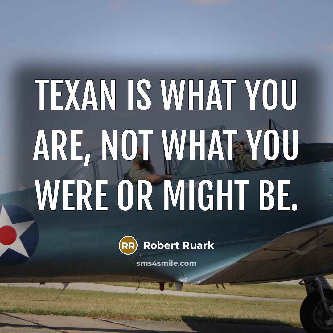 “Texan is what you are, not what you were or…” quote by Robert Ruark