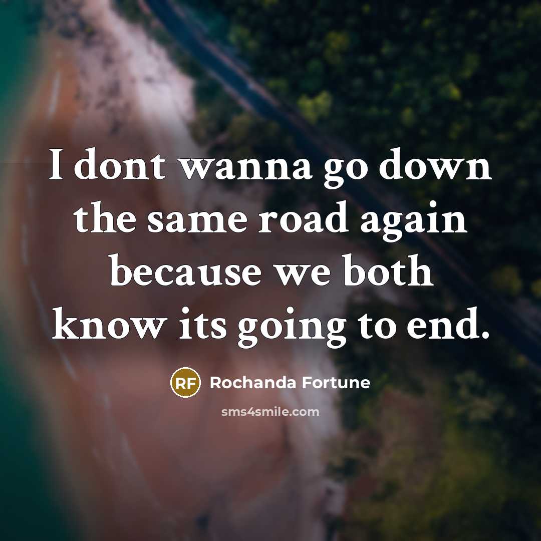 “I dont wanna go down the same road again because we both know its going to end.” quote by Rochanda Fortune