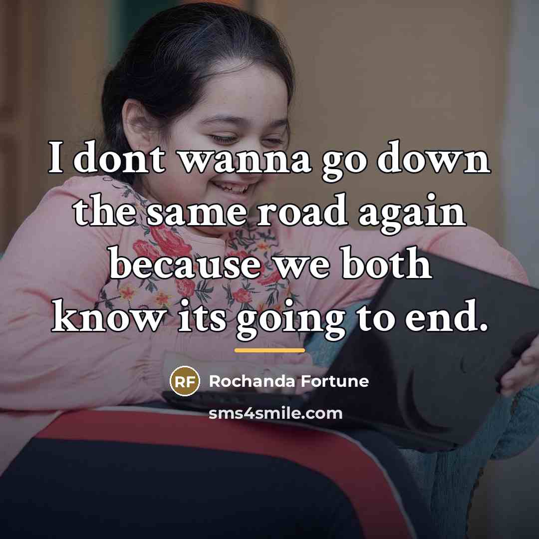 “I dont wanna go down the same road again because…” quote by Rochanda Fortune