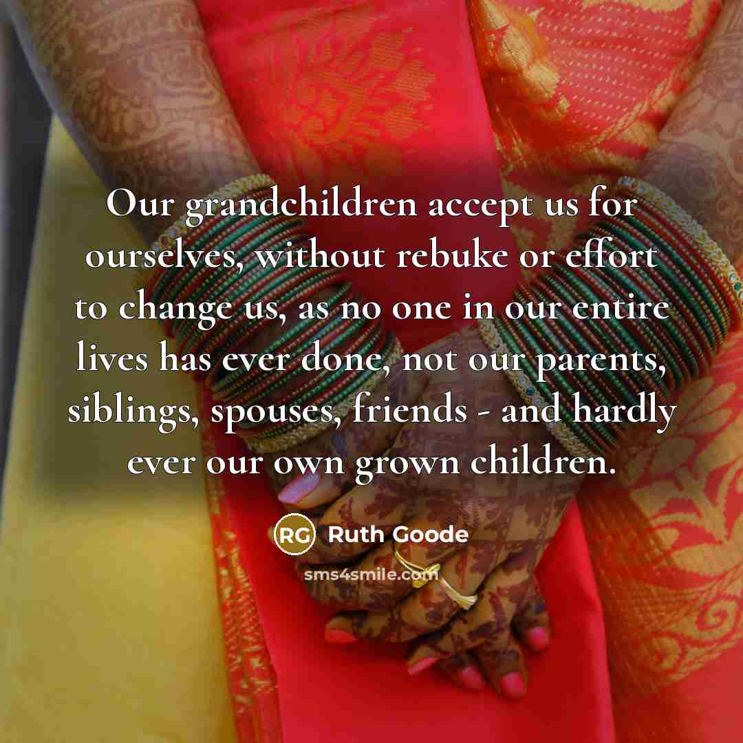 “Our grandchildren accept us for ourselves, without rebuke or effort…” quote by Ruth Goode