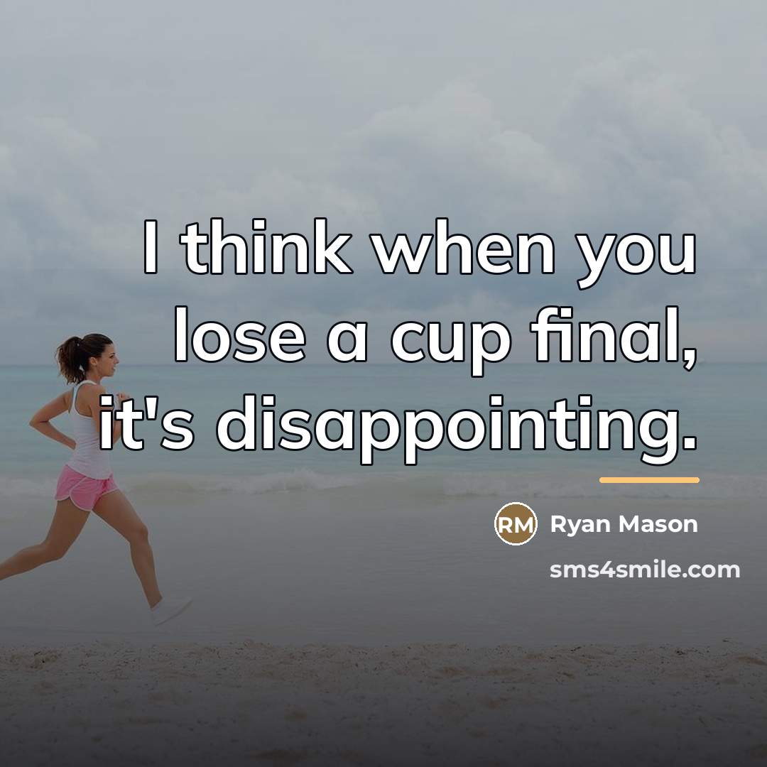 “I think when you lose a cup final, it's disappointing.…” quote by Ryan Mason