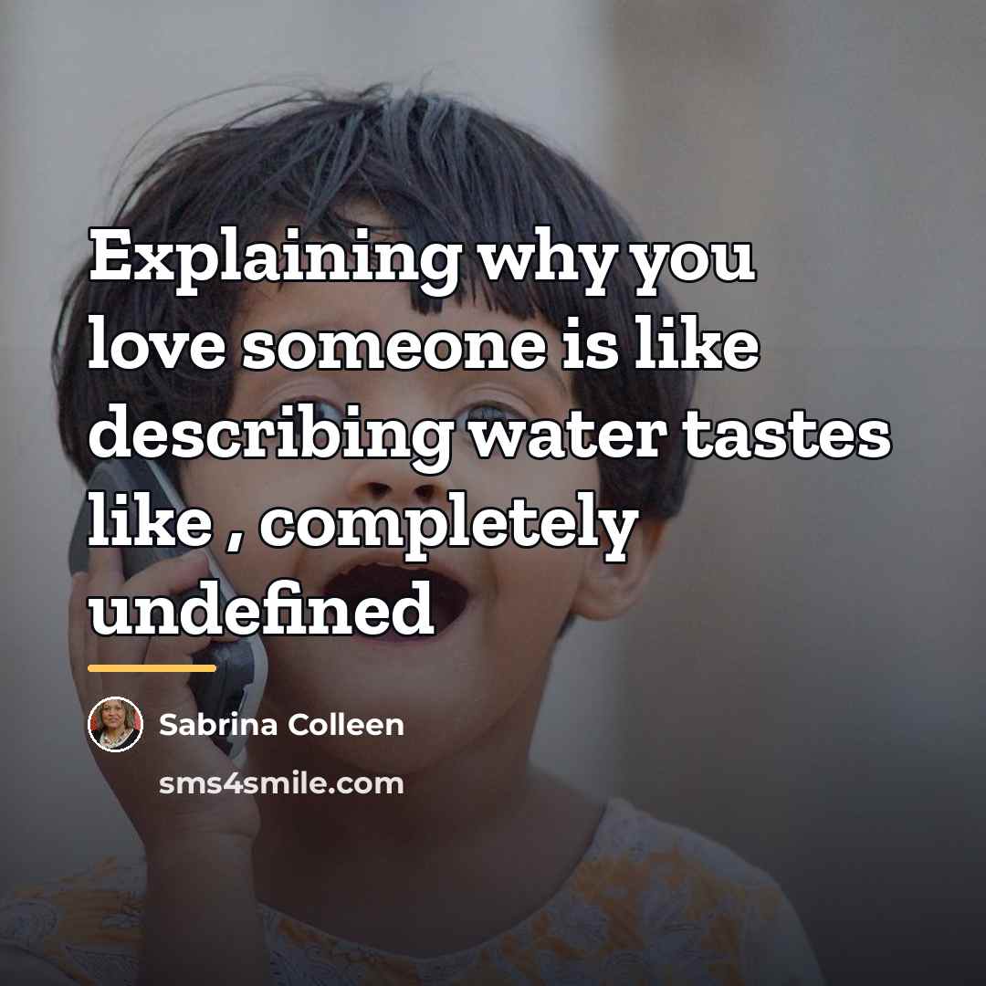 “Explaining why you love someone is like describing water tastes…” quote by Sabrina Colleen