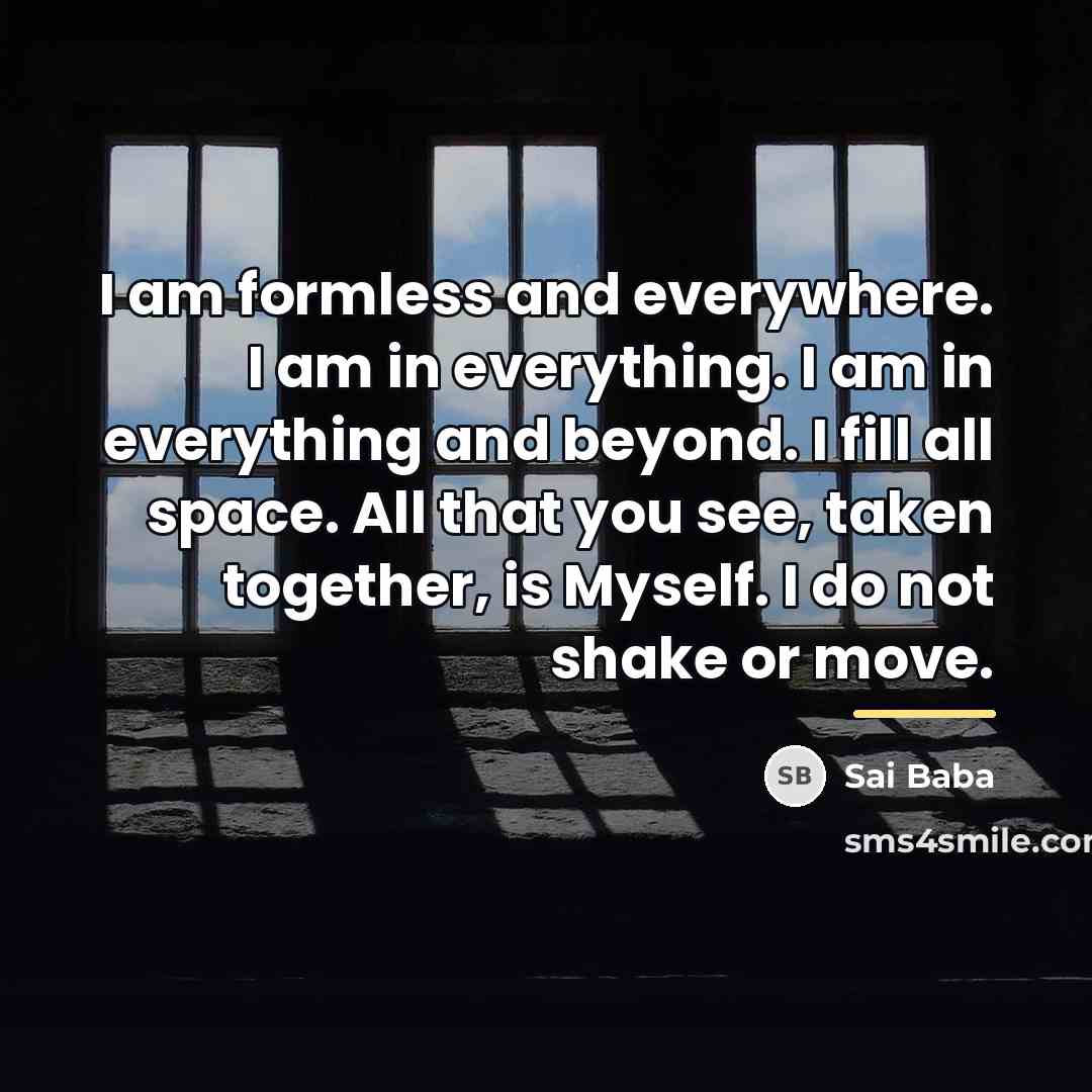 “I am formless and everywhere. I am in everything. I…” quote by Sai Baba