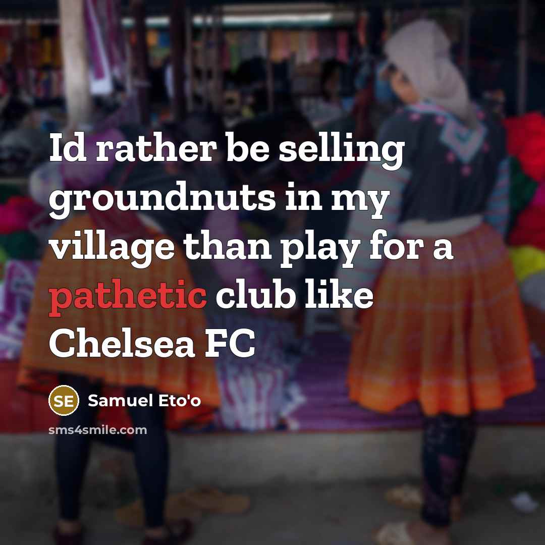 “Id rather be selling groundnuts in my village than play…” quote by Samuel Eto'o