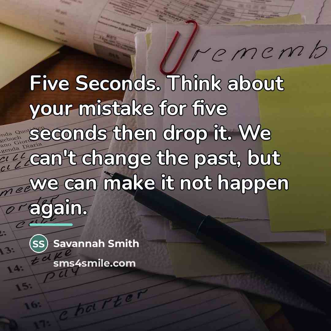 “Five Seconds. Think about your mistake for five seconds then…” quote by Savannah Smith