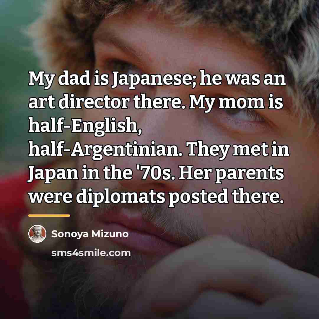 “My dad is Japanese; he was an art director there.…” quote by Sonoya Mizuno