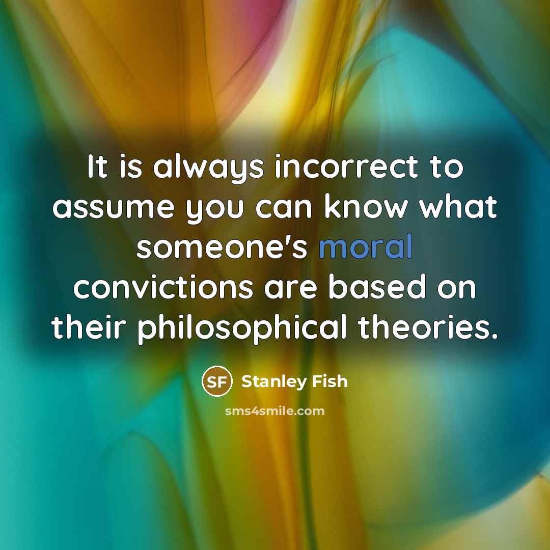 “It is always incorrect to assume you can know what…” quote by Stanley Fish