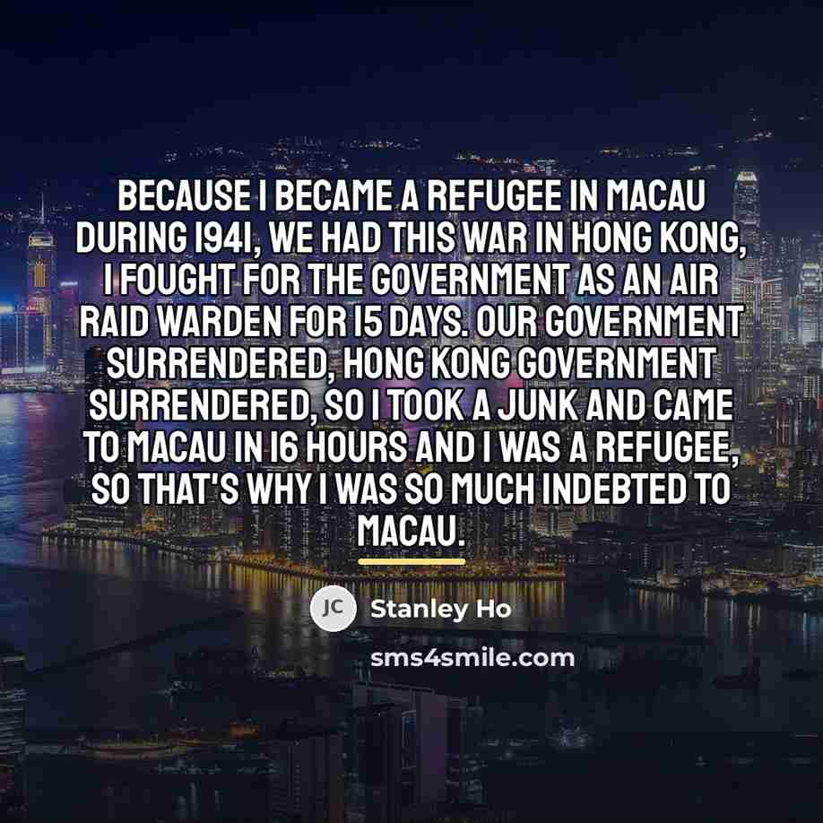 “Because I became a refugee in Macau during 1941, we…” quote by Stanley Ho