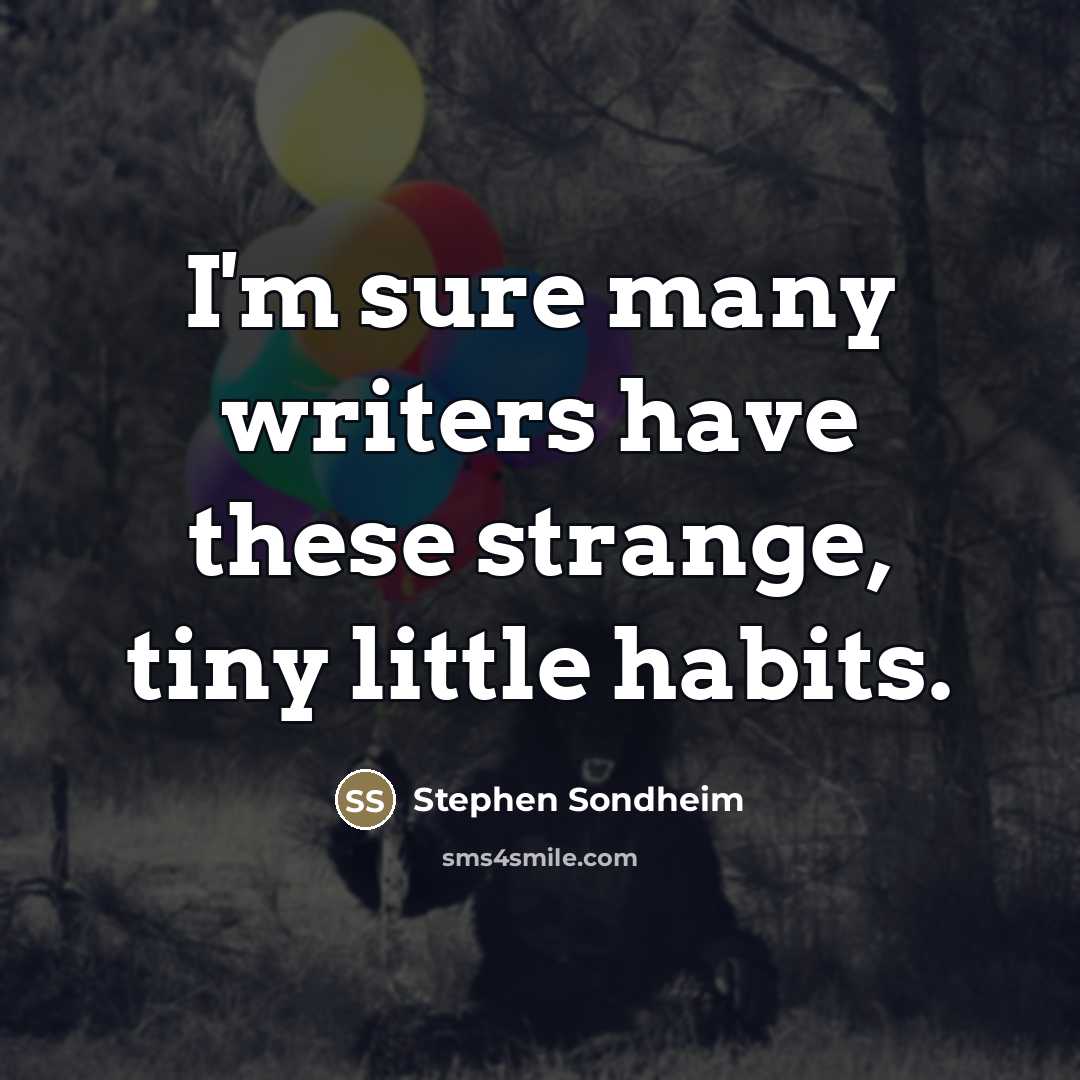 “I'm sure many writers have these strange, tiny little habits.…” quote by Stephen Sondheim