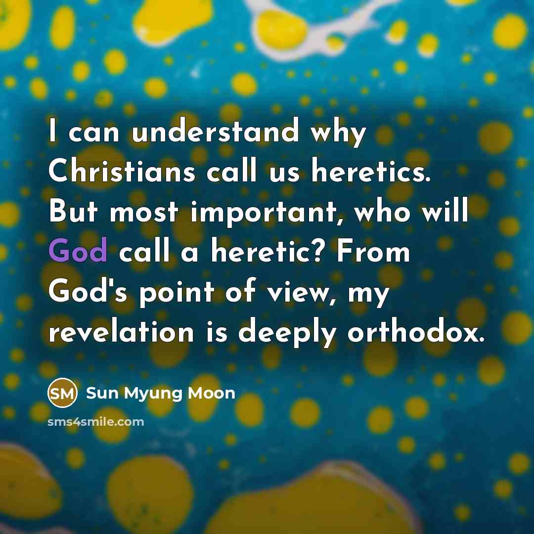 “I can understand why Christians call us heretics. But most…” quote by Sun Myung Moon
