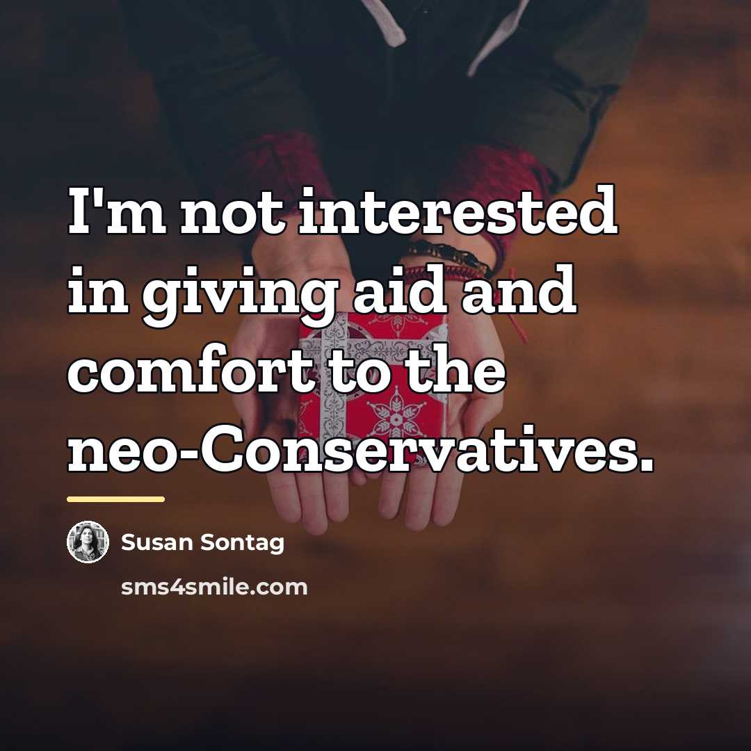 “I'm not interested in giving aid and comfort to the…” quote by Susan Sontag