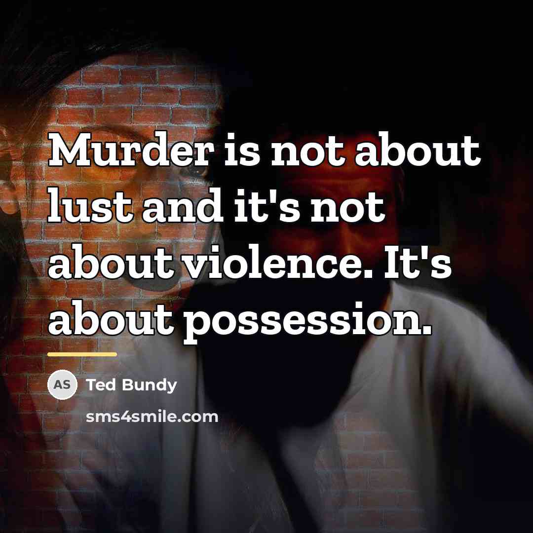 “Murder is not about lust and it's not about violence.…” quote by Ted Bundy