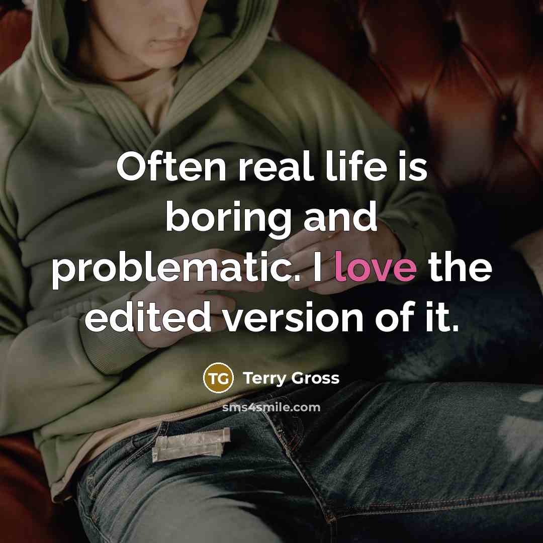 “Often real life is boring and problematic. I love the…” quote by Terry Gross
