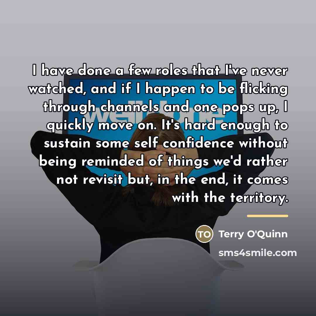 “I have done a few roles that I've never watched,…” quote by Terry O'Quinn
