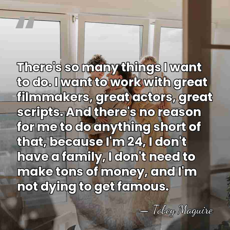 There's so many things I want to do. I want to work&hellip; - Tobey Maguire