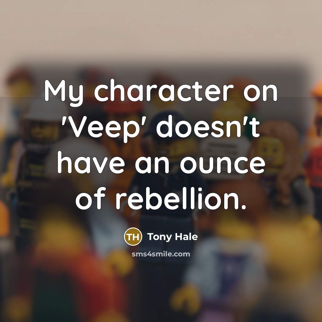 “My character on 'Veep' doesn't have an ounce of rebellion.…” quote by Tony Hale