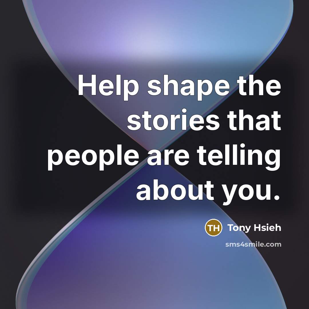 “Help shape the stories that people are telling about you.…” quote by Tony Hsieh