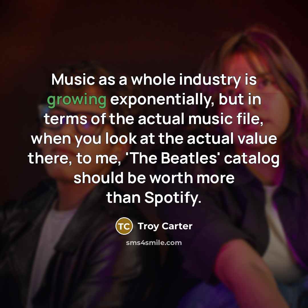 “Music as a whole industry is growing exponentially, but in…” quote by Troy Carter