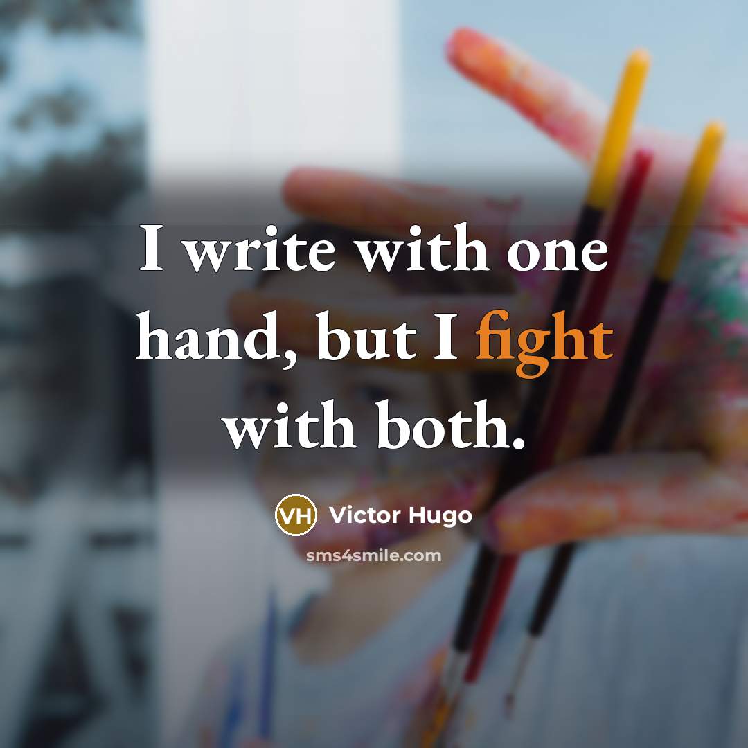 “I write with one hand, but I fight with both.…” quote by Victor Hugo