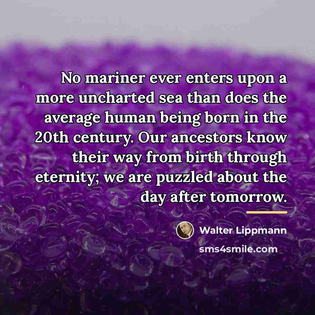 “No mariner ever enters upon a more uncharted sea than…” quote by Walter Lippmann