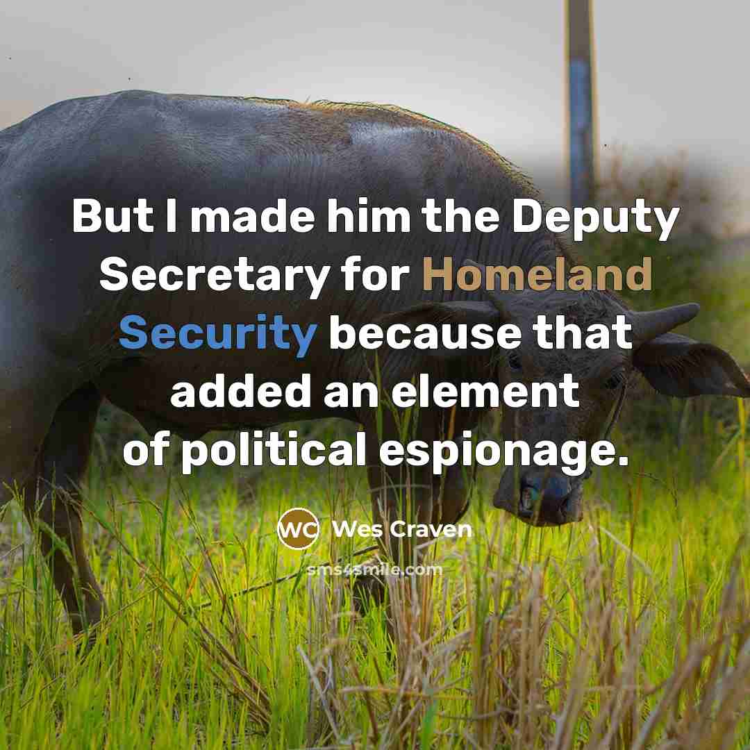 “But I made him the Deputy Secretary for Homeland Security…” quote by Wes Craven