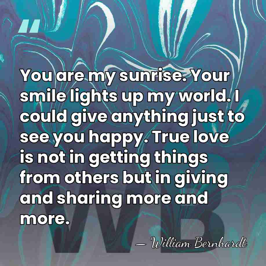 You are my sunrise. Your smile lights up my world. I could&hellip; - William Bernhardt