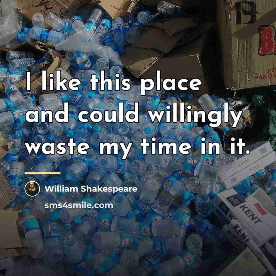 “I like this place and could willingly waste my time…” quote by William Shakespeare