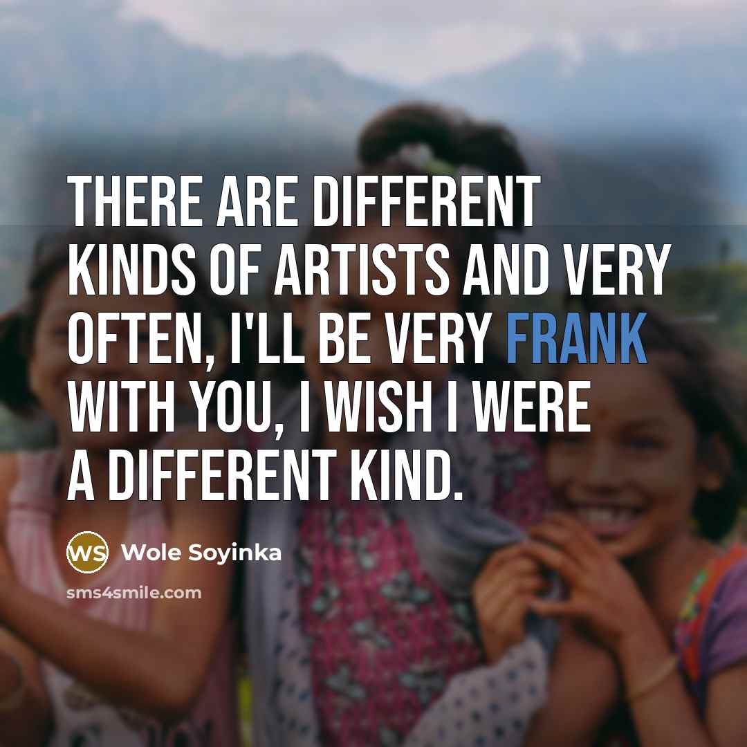 “There are different kinds of artists and very often, I'll…” quote by Wole Soyinka
