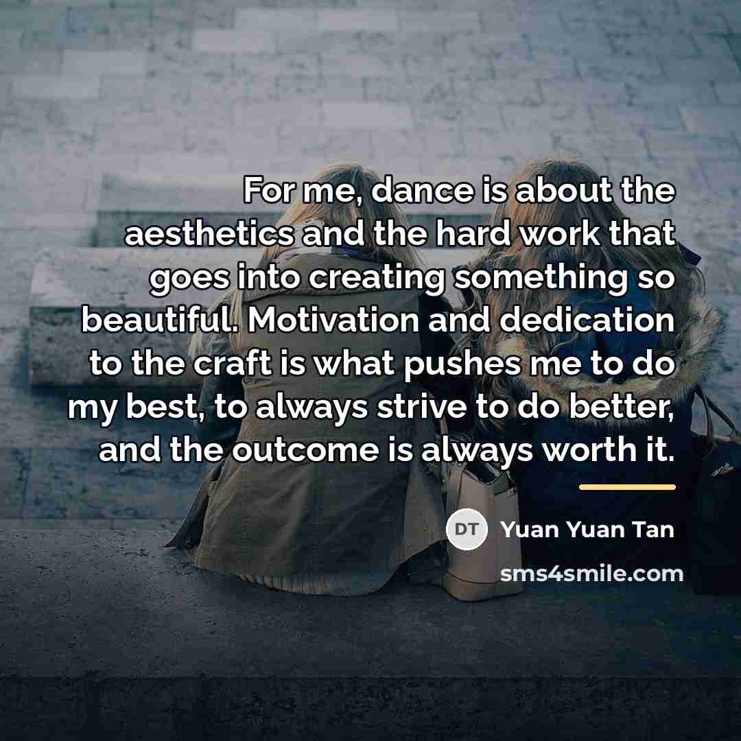 “For me, dance is about the aesthetics and the hard…” quote by Yuan Yuan Tan