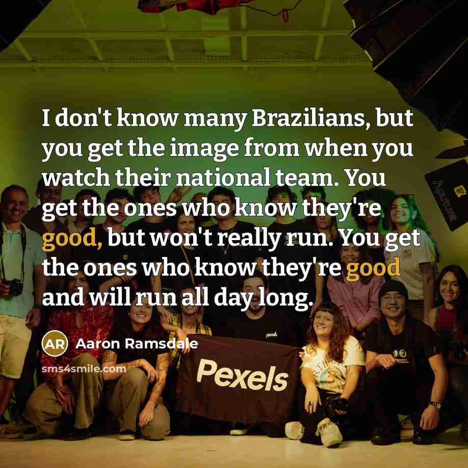 “I don't know many Brazilians, but you get the image…” quote by Aaron Ramsdale