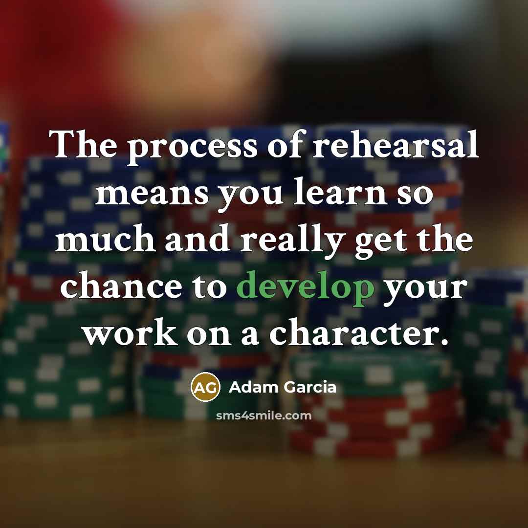 “The process of rehearsal means you learn so much and…” quote by Adam Garcia