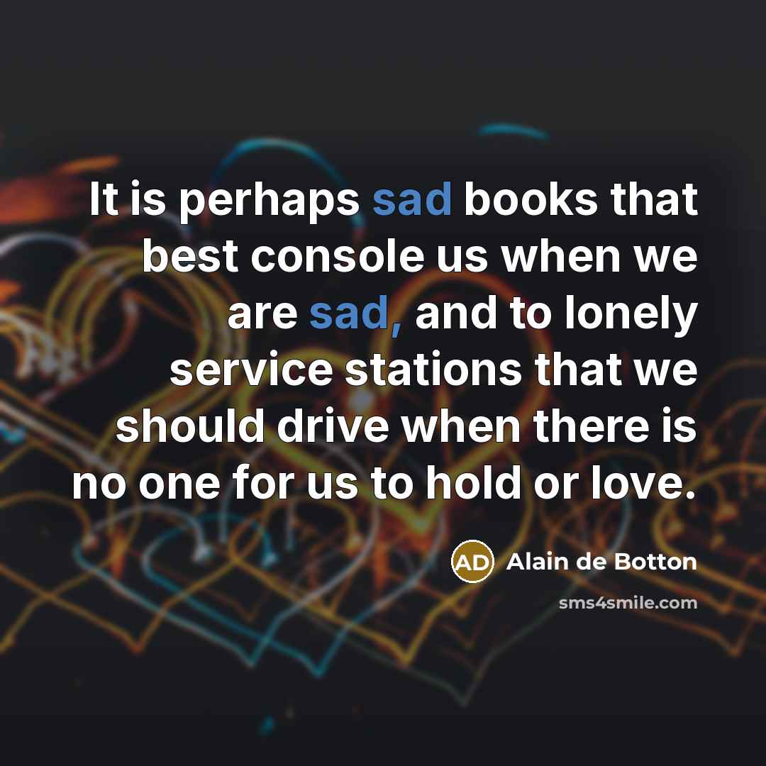 “It is perhaps sad books that best console us when…” quote by Alain de Botton