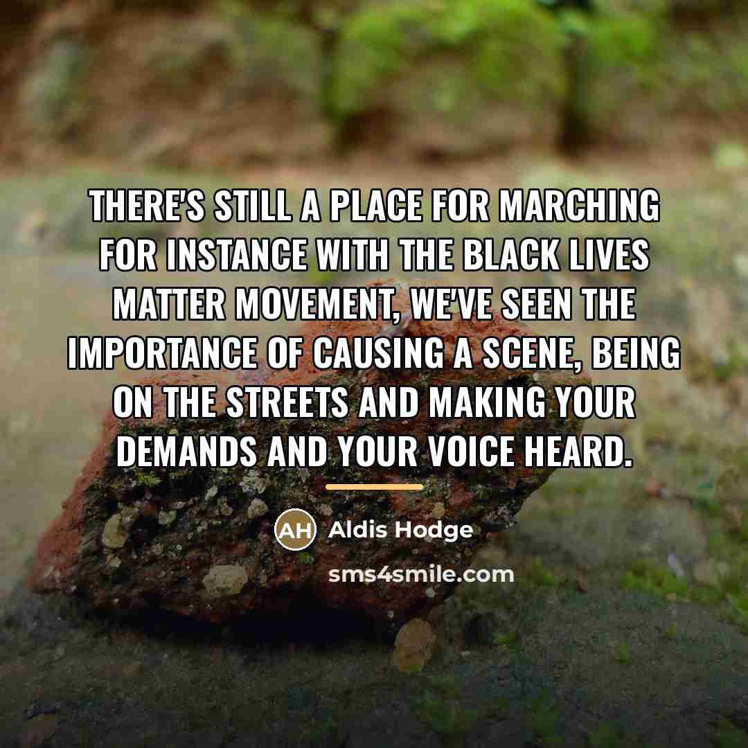 “There's still a place for marching for instance with the…” quote by Aldis Hodge