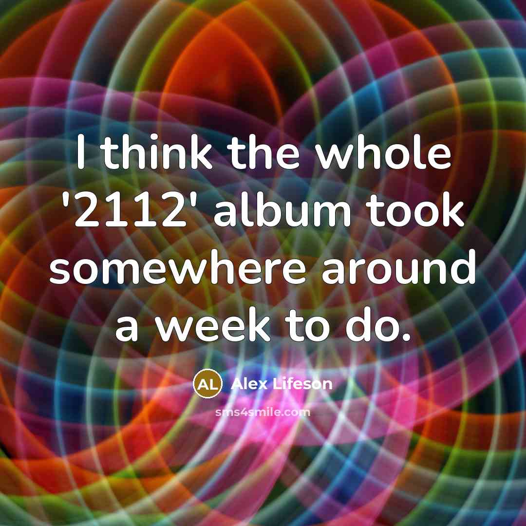 “I think the whole '2112' album took somewhere around a…” quote by Alex Lifeson