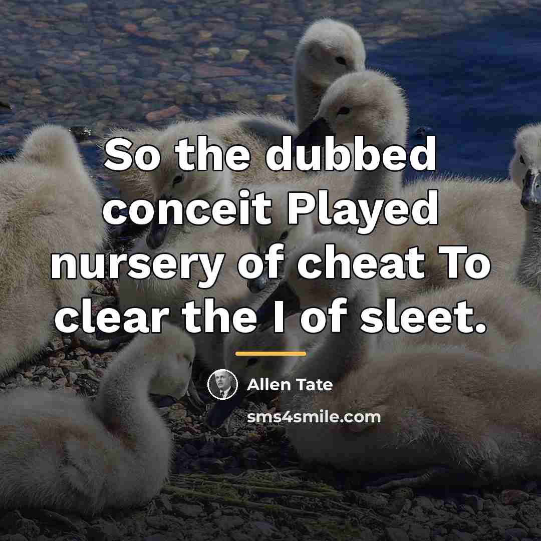 “So the dubbed conceit Played nursery of cheat To clear…” quote by Allen Tate