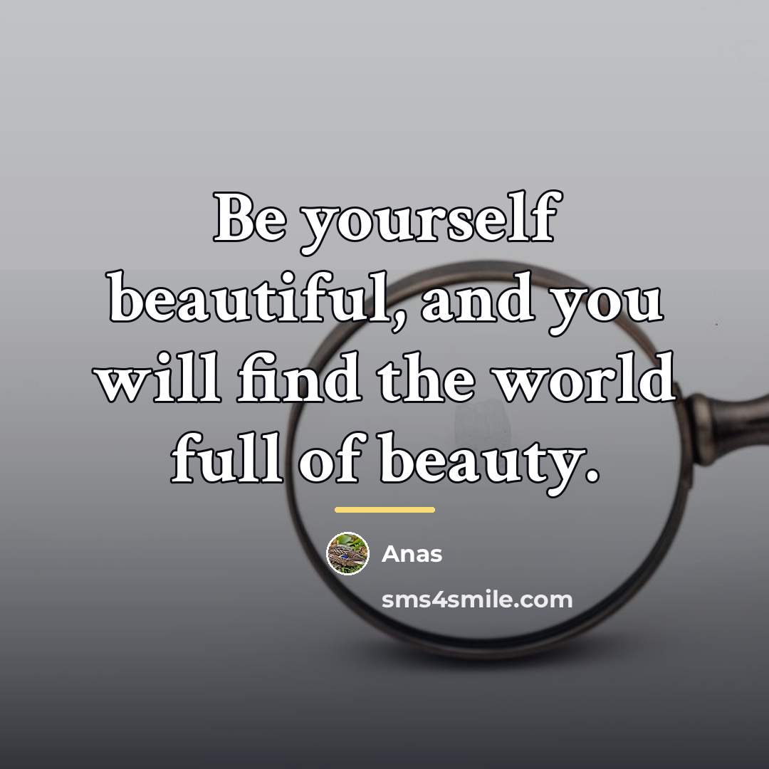 “Be yourself beautiful, and you will find the world full…” quote by Anas