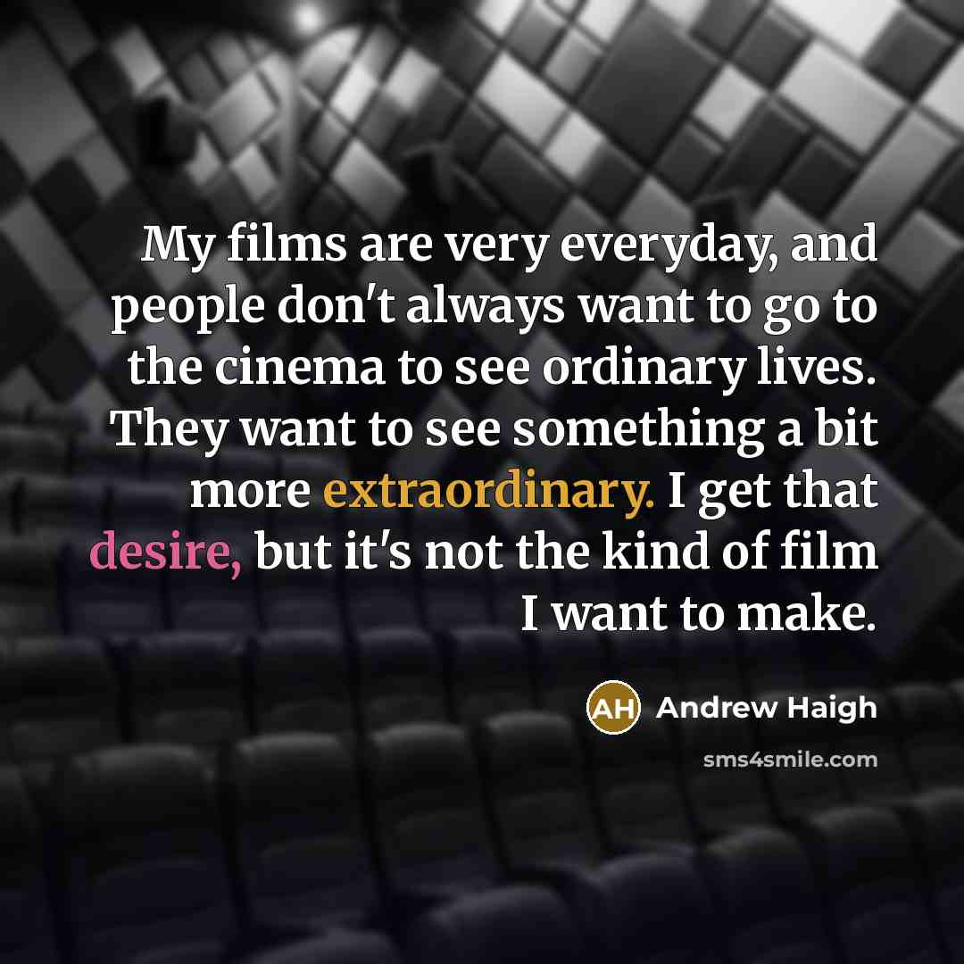 “My films are very everyday, and people don't always want…” quote by Andrew Haigh