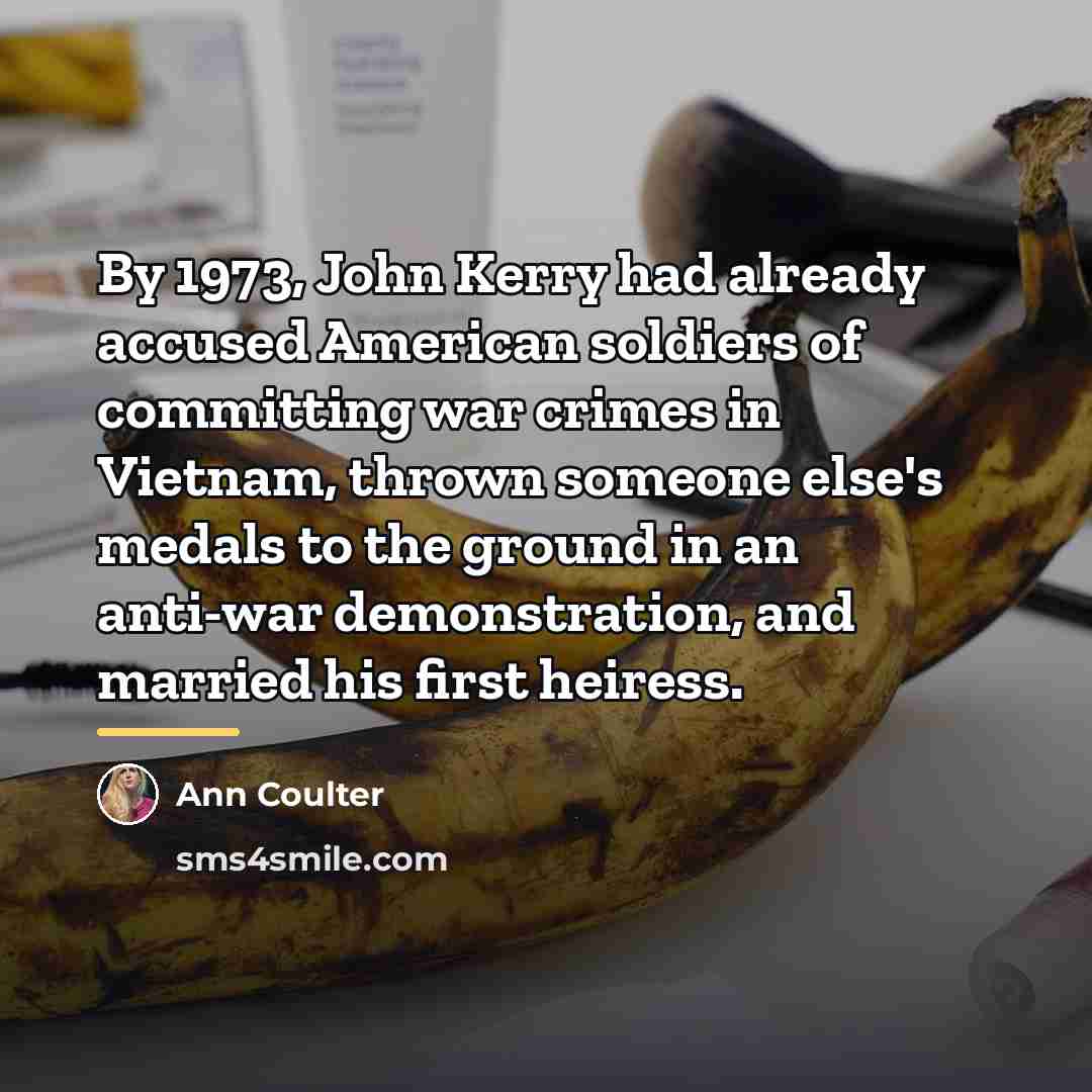 “By 1973, John Kerry had already accused American soldiers of…” quote by Ann Coulter
