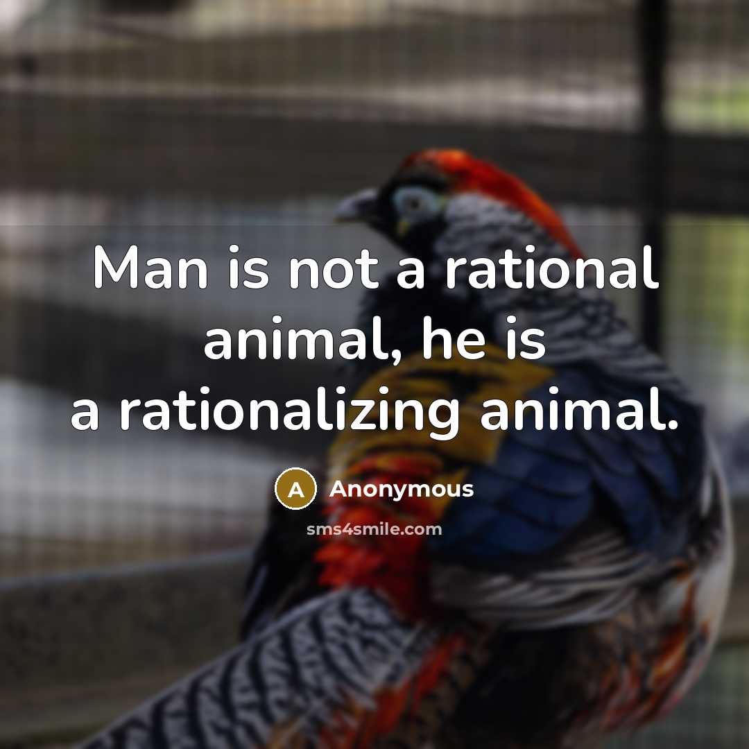 “Man is not a rational animal, he is a rationalizing…” quote by Anonymous